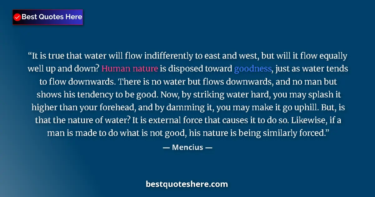 Quote by Mencius: It is true that water will flow indifferently to east and west, but will it flow equally well up and...