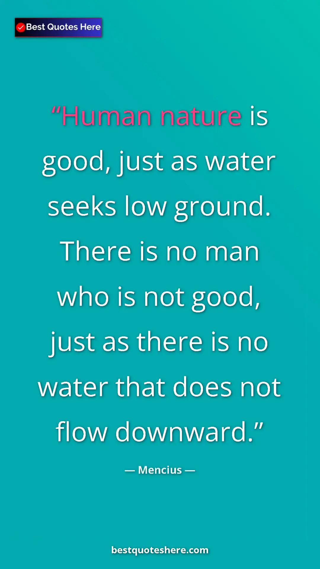 Pinterest quote poster by Mencius: "Human nature is good, just as water seeks low ground. There..."