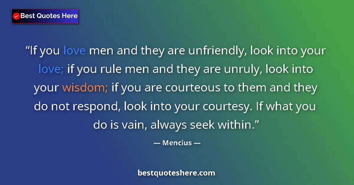 Quote by Mencius: If you love men and they are unfriendly, look into