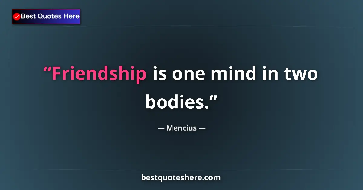 Quote by Mencius: Friendship is one mind in two bodies.