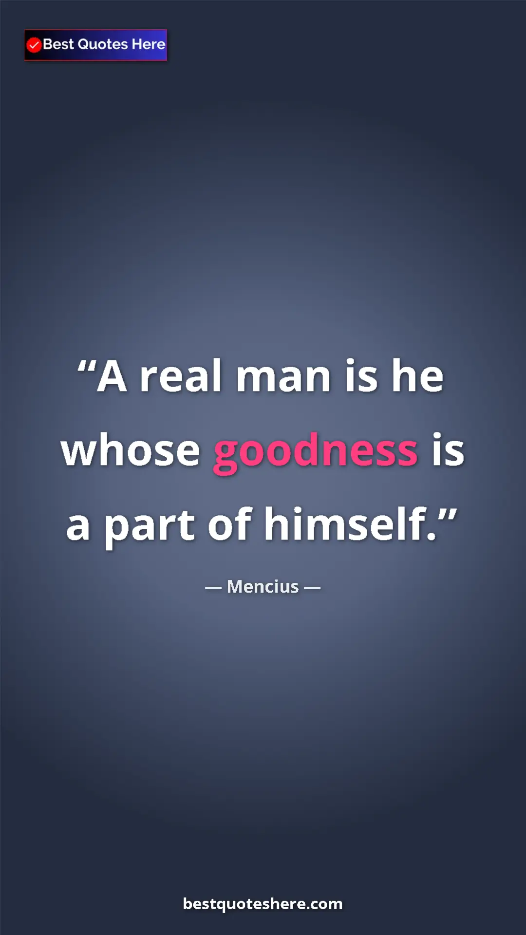 Pinterest quote poster by Mencius: "A real man is he whose goodness is a part of himself."