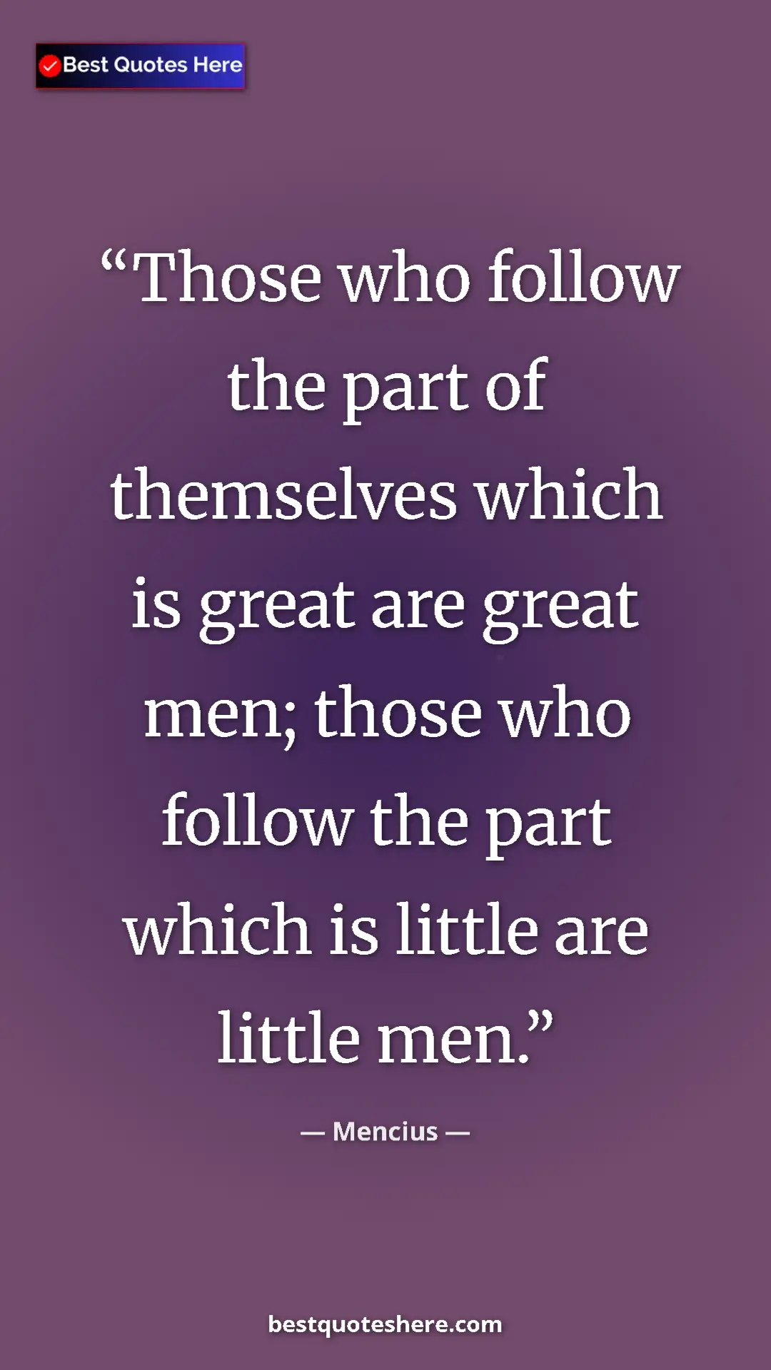 Pinterest quote poster by Mencius: "Those who follow the part of themselves which is great are..."