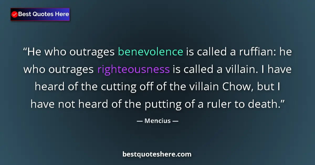 Quote by Mencius: He who outrages benevolence is called a ruffian: he who outrages righteousness is called a villain. ...