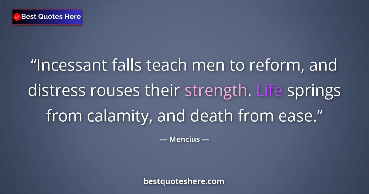Quote by Mencius: Incessant falls teach men to reform, and distress 