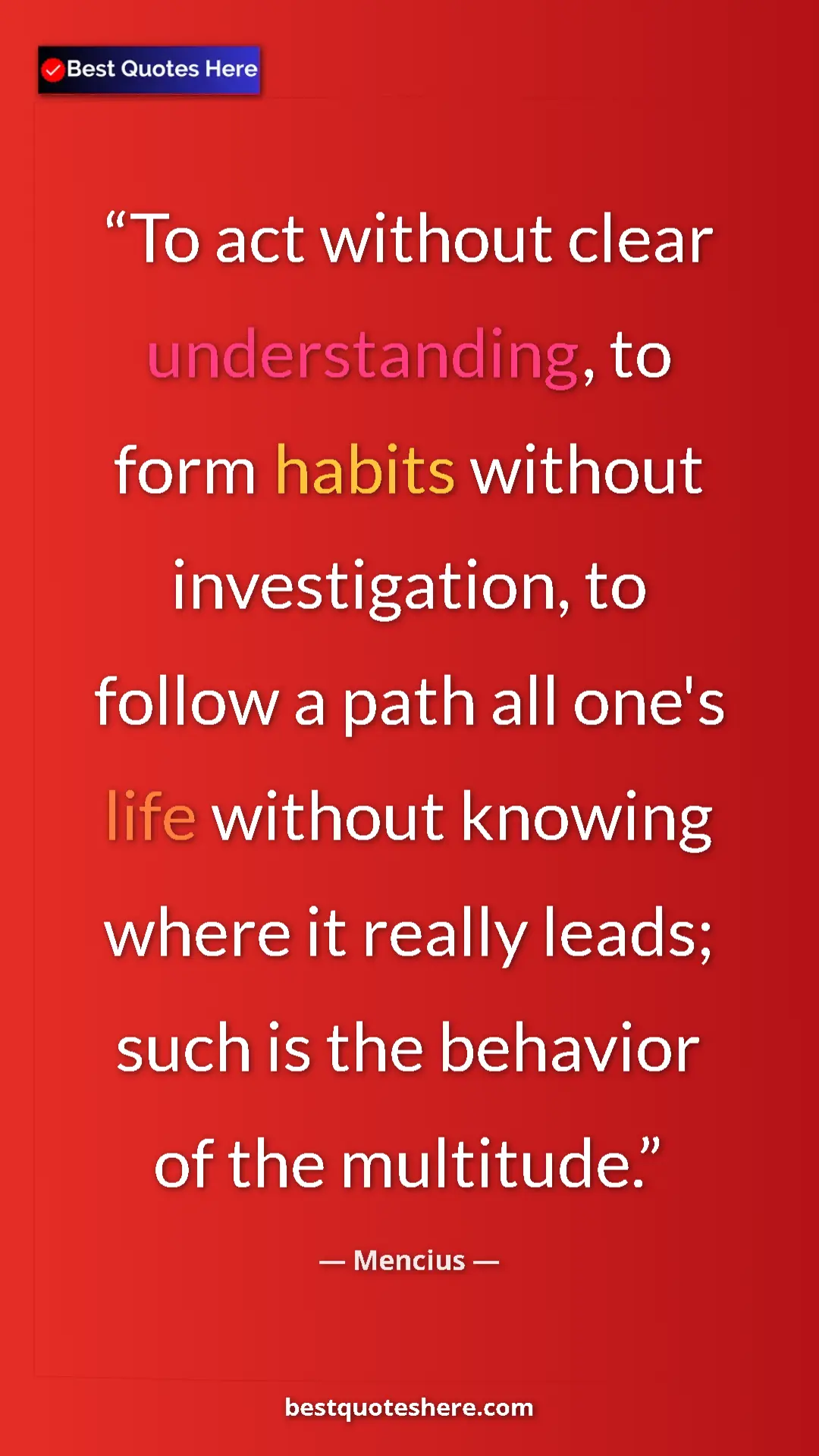 Pinterest quote poster by Mencius: "To act without clear understanding, to form habits without..."