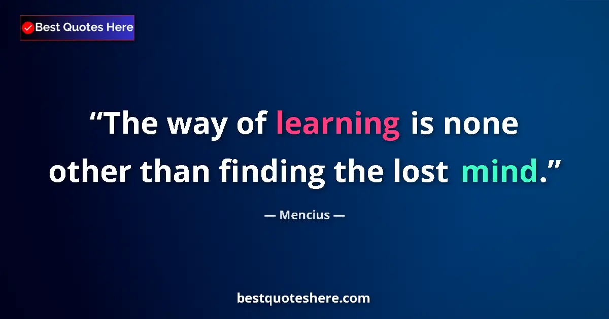 Quote by Mencius: The way of learning is none other than finding the