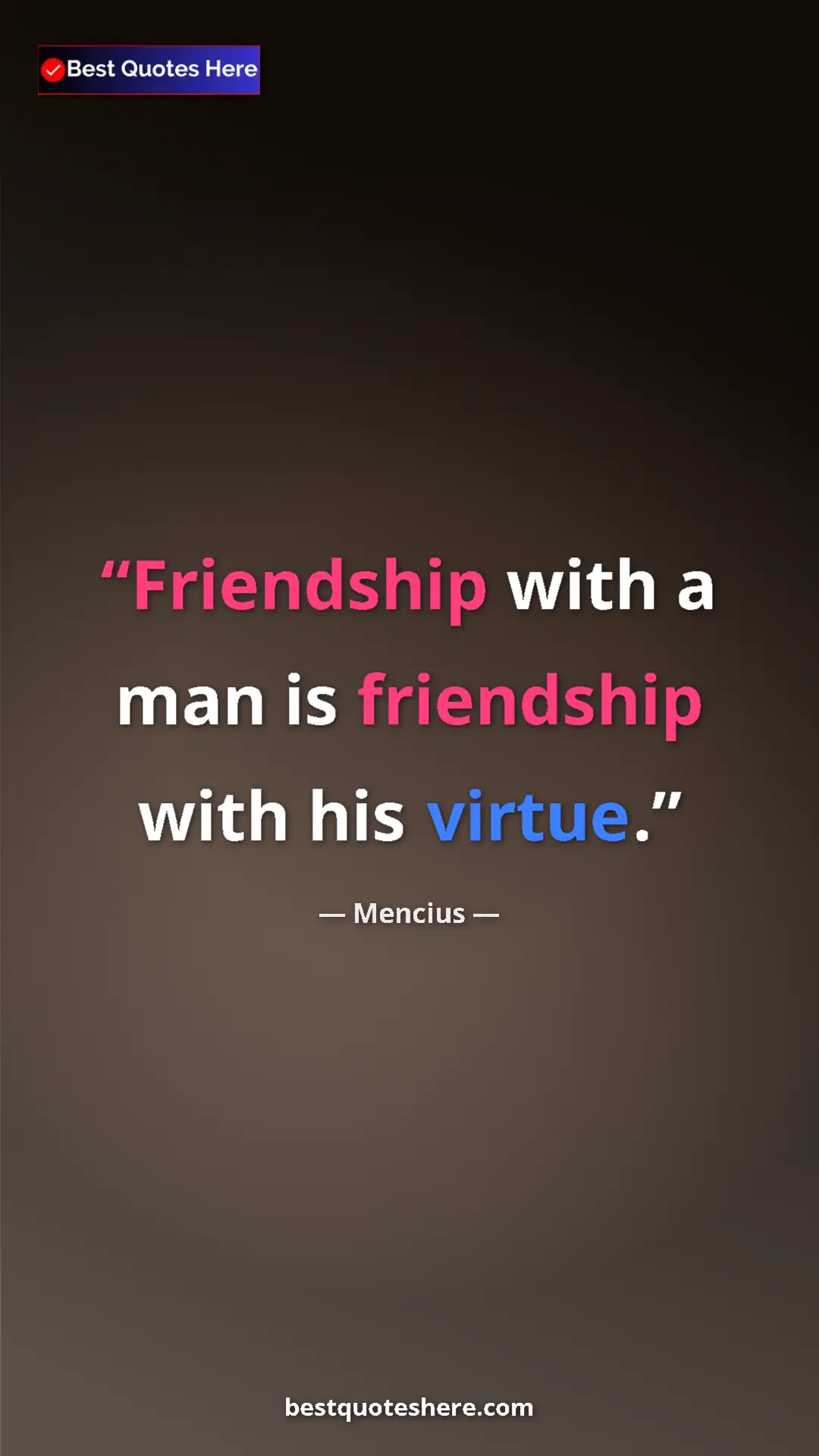 Pinterest quote poster by Mencius: "Friendship with a man is friendship with his virtue."