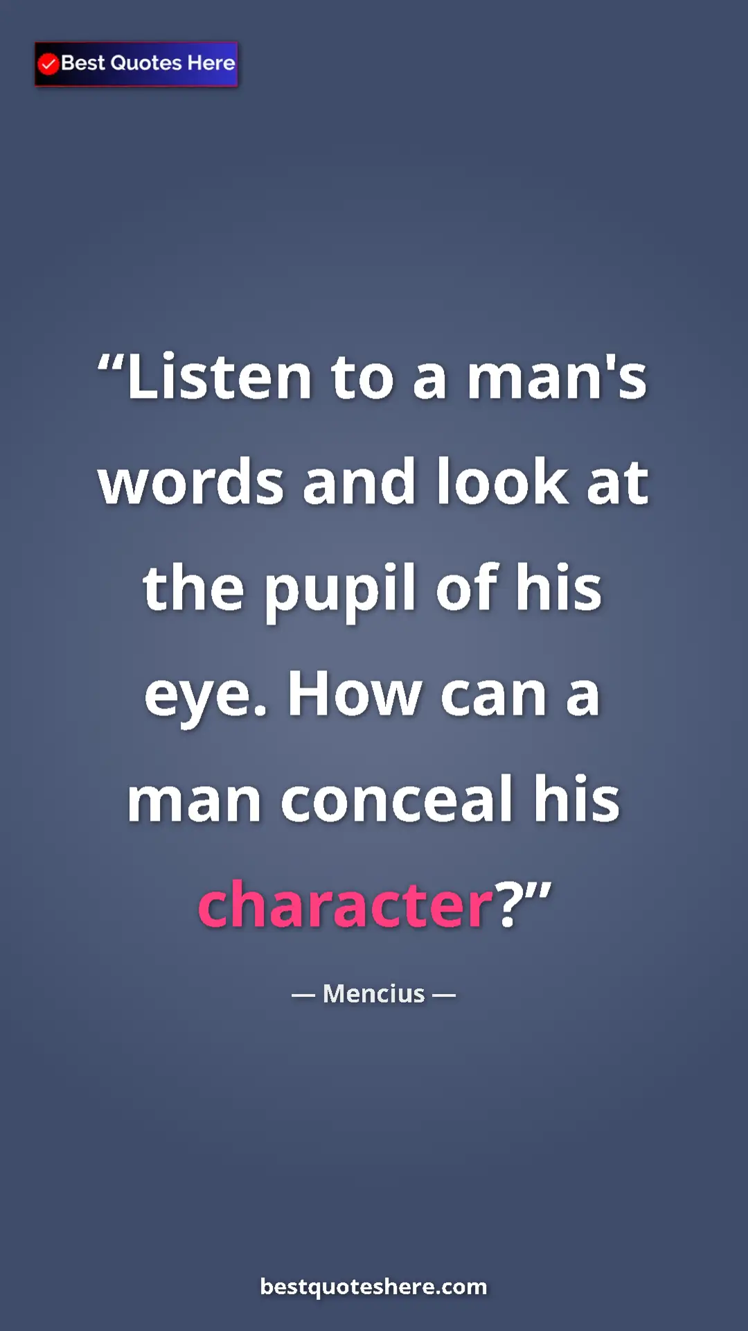 Pinterest quote poster by Mencius: "Listen to a man's words and look at the pupil of his eye...."