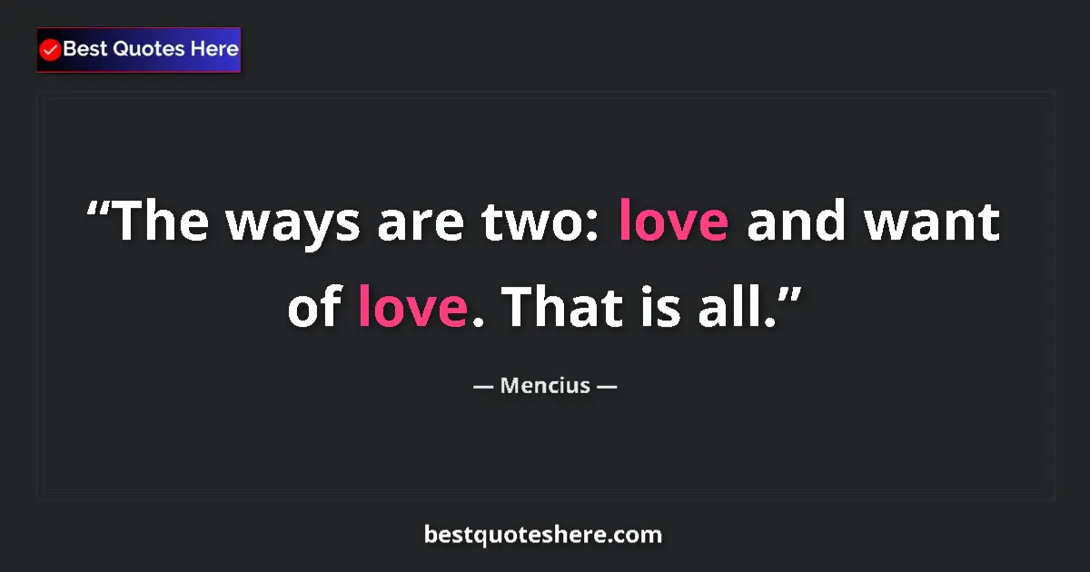 Image for the quote by Mencius: The ways are two: love and want of love. That is all....