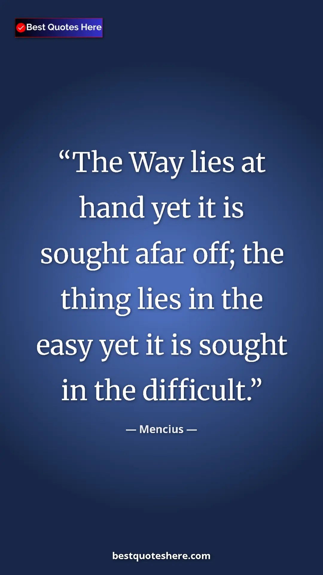 Pinterest quote poster by Mencius: "The Way lies at hand yet it is sought afar off; the thing..."
