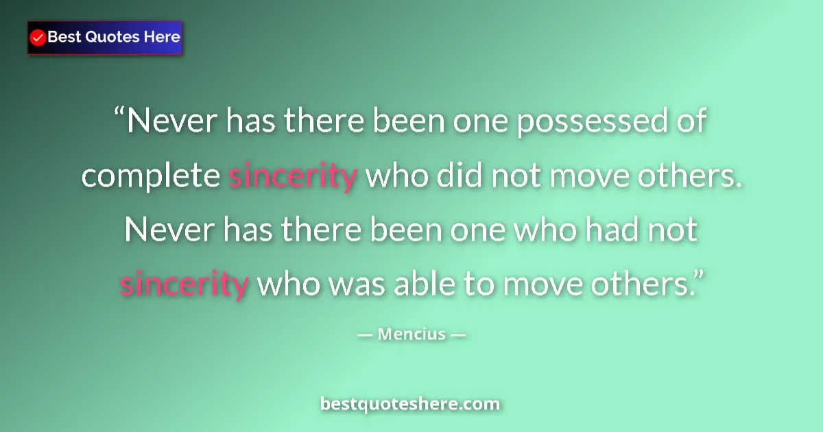 Quote by Mencius: Never has there been one possessed of complete sincerity who did not move others. Never has there be...