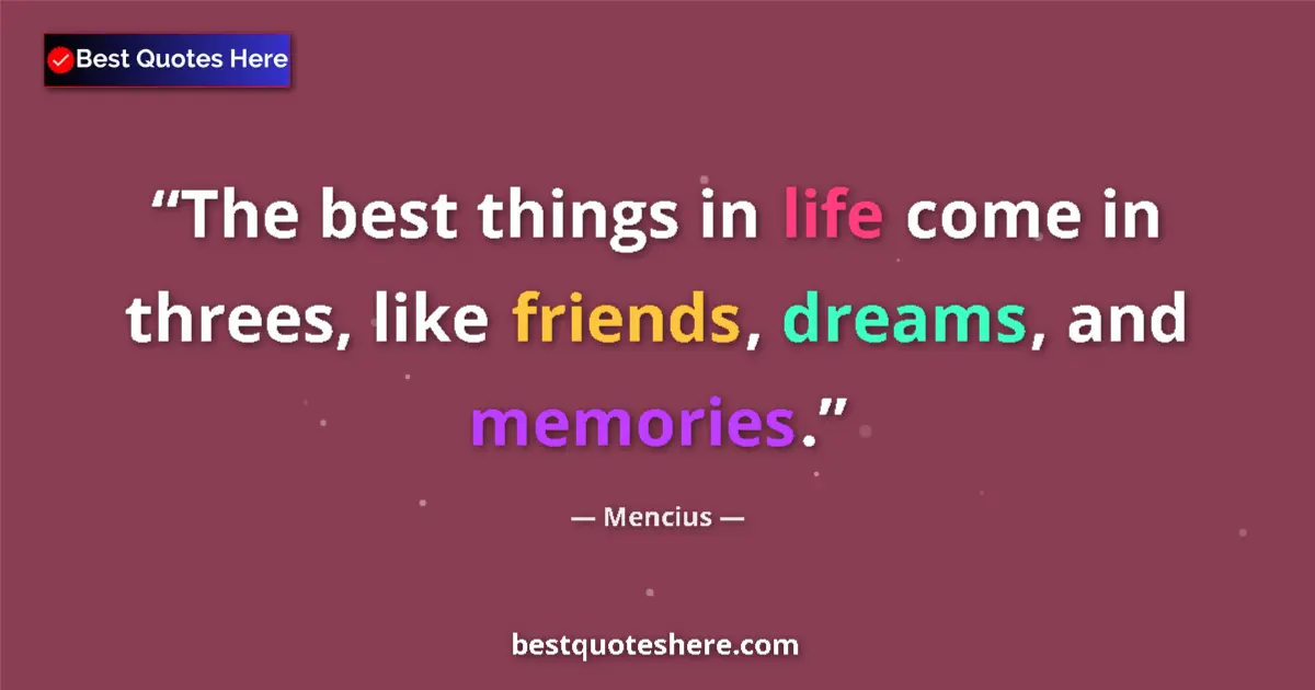 Quote by Mencius: The best things in life come in threes, like friends, dreams, and memories....