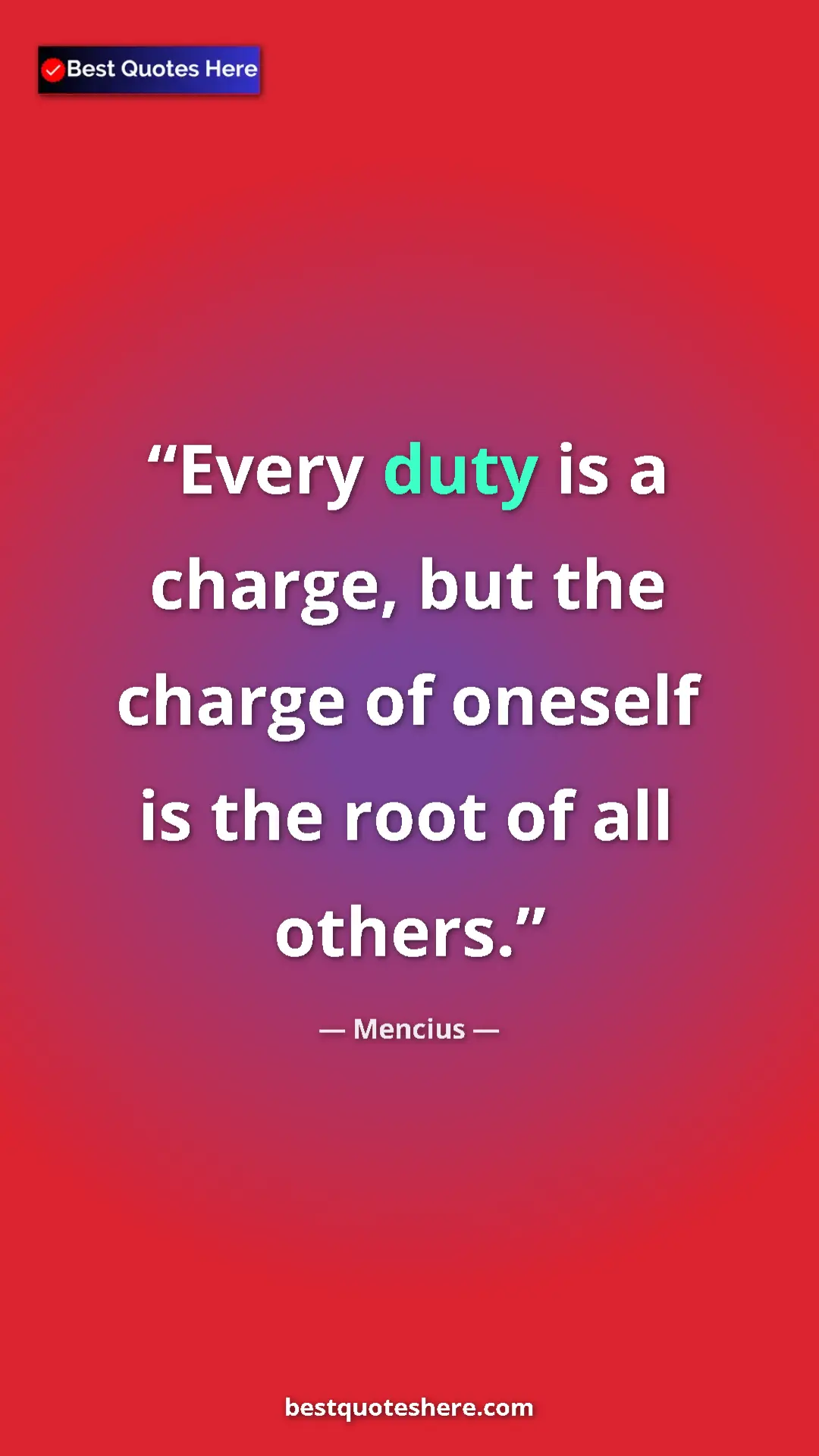 Pinterest quote poster by Mencius: "Every duty is a charge, but the charge of oneself is the..."