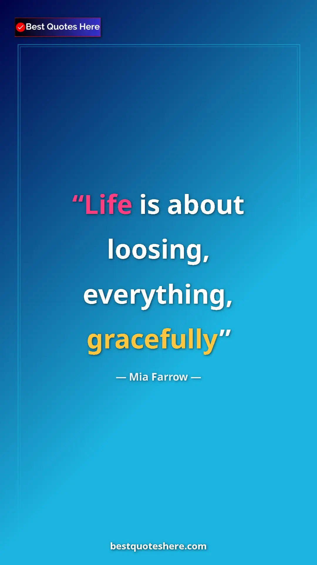 Pinterest quote poster by Mia Farrow: "Life is about loosing, everything, gracefully"
