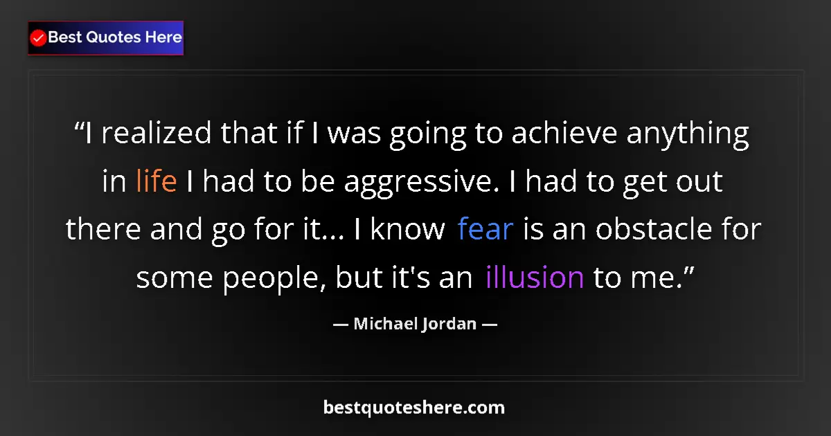 Quote by Michael Jordan: I realized that if I was going to achieve anything in life I had to be aggressive. I had to get out ...