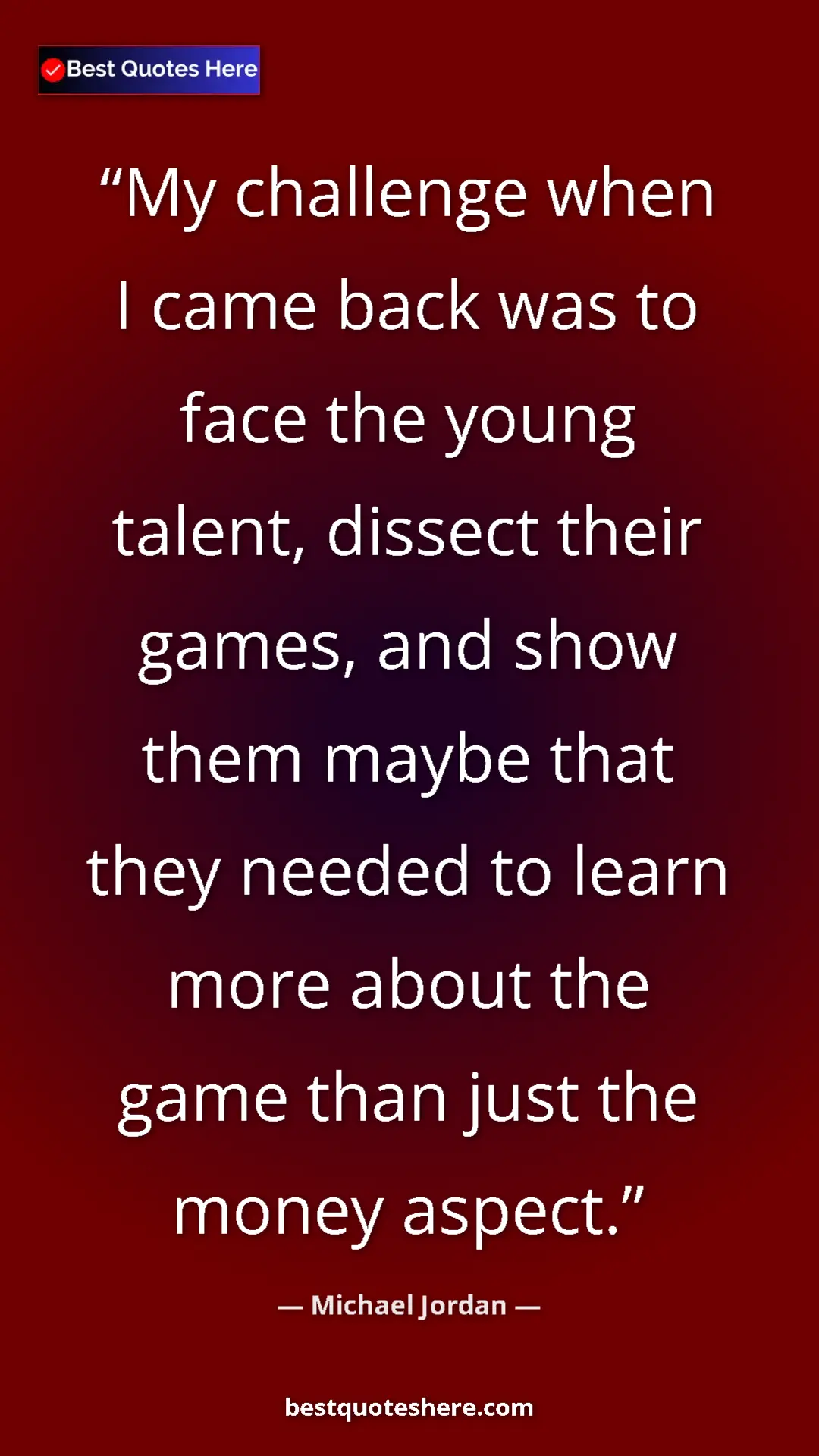 Michael Jordan Quote Card: "My challenge when I came back was to face the young talent,..." Pinterest quote poster by Michael Jordan: "My challenge when I came back was to face the young talent,..."