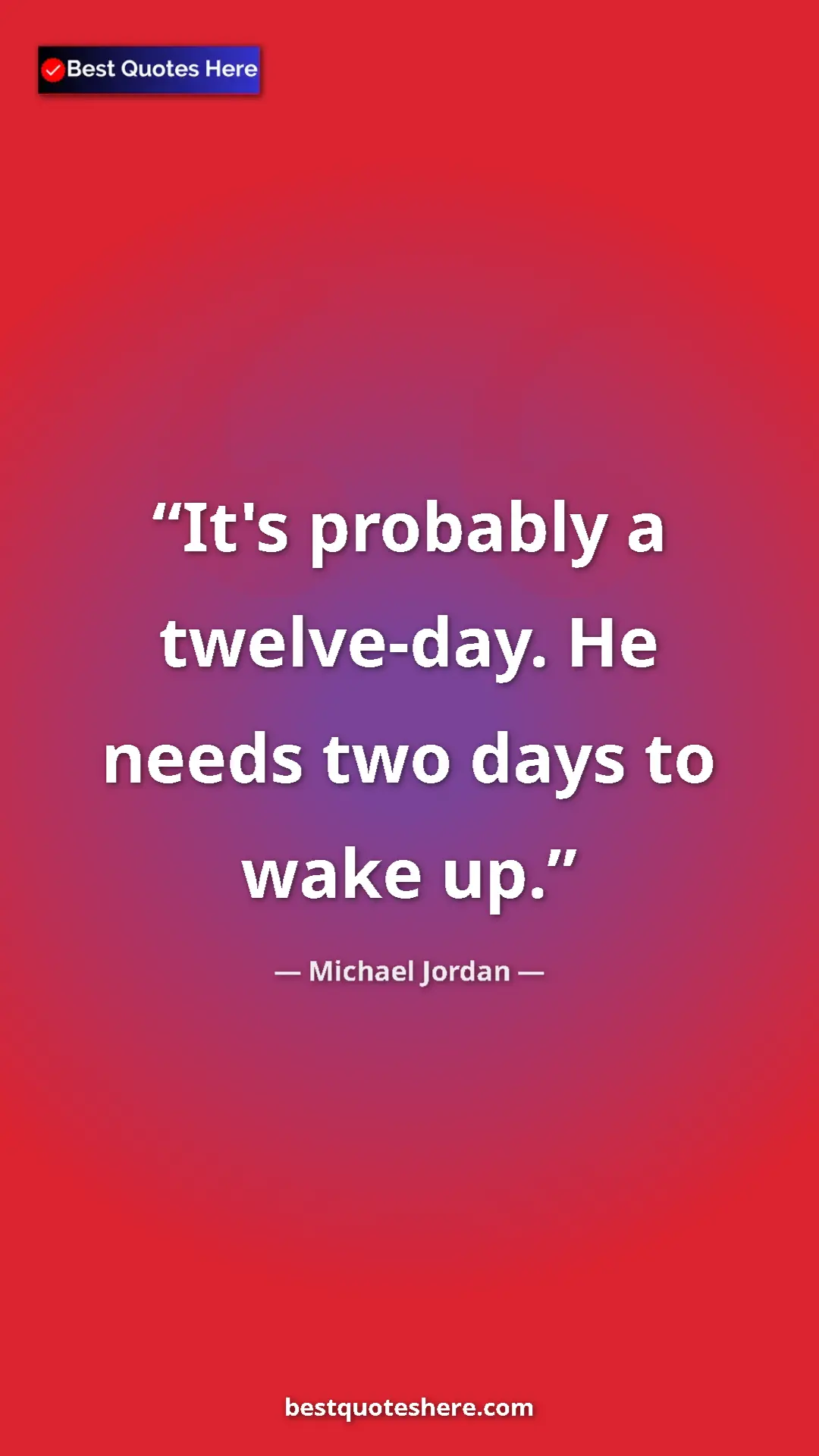 Pinterest quote poster by Michael Jordan: "It's probably a twelve-day. He needs two days to wake up."
