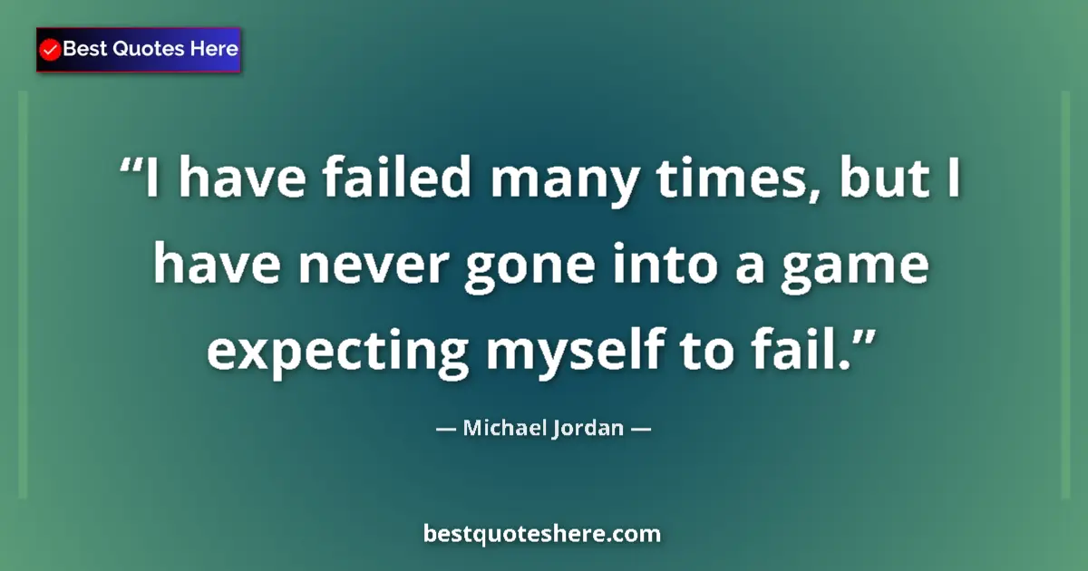 Quote by Michael Jordan: I have failed many times, but I have never gone into a game expecting myself to fail....