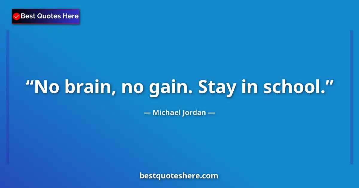 Quote by Michael Jordan: No brain, no gain. Stay in school....
