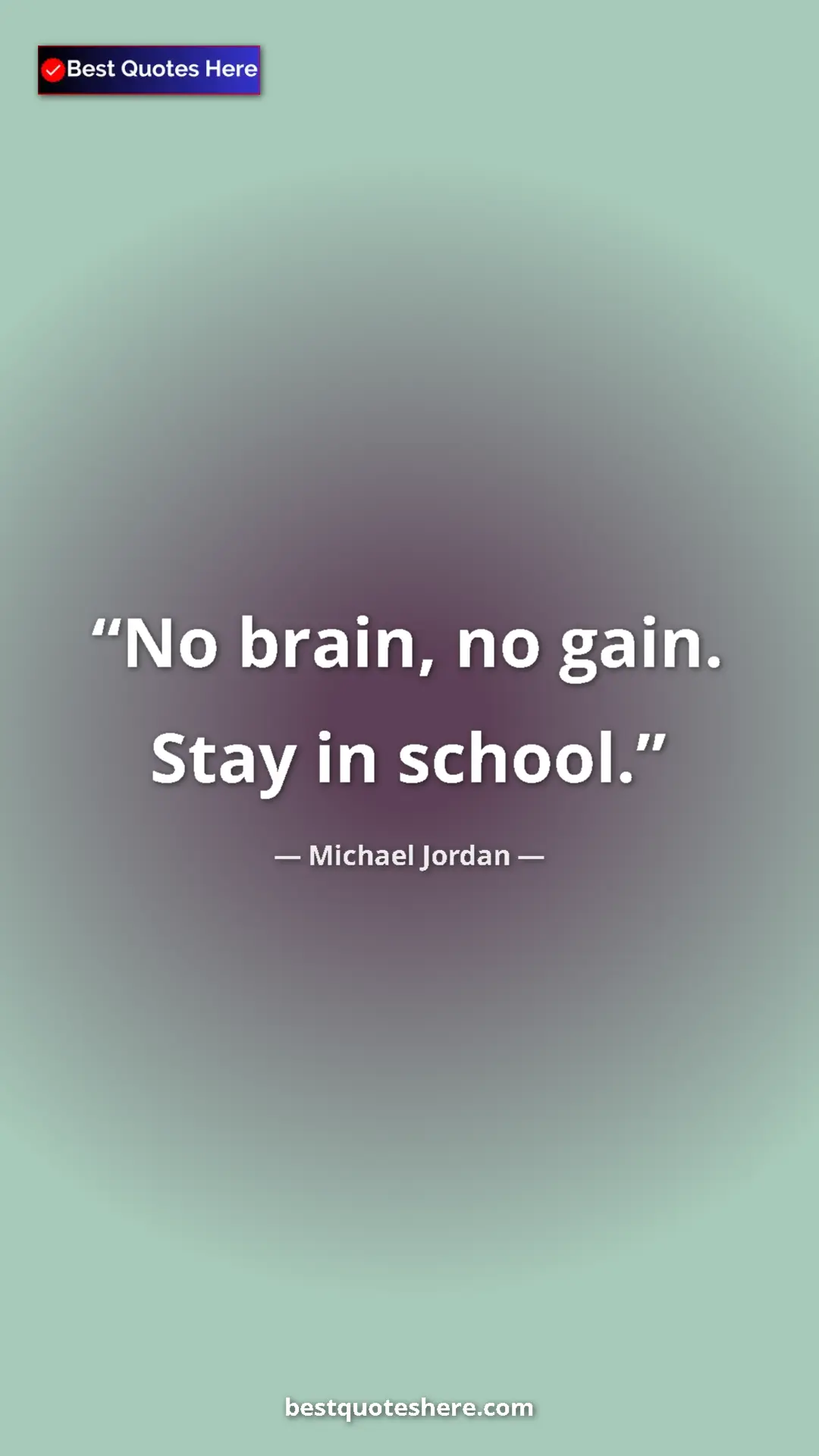Michael Jordan Quote Card: "No brain, no gain. Stay in school." Pinterest quote poster by Michael Jordan: "No brain, no gain. Stay in school."
