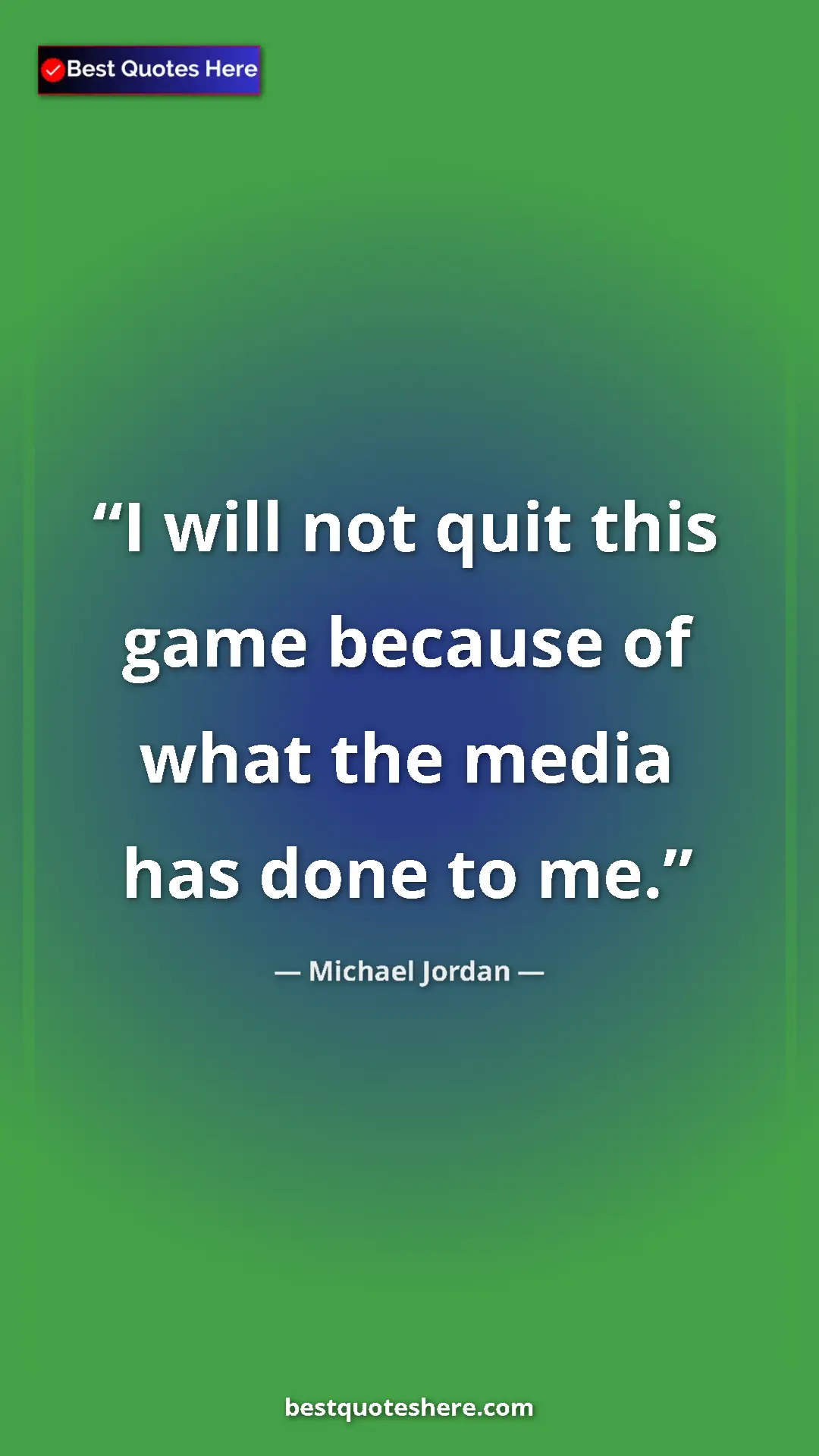 Pinterest quote poster by Michael Jordan: "I will not quit this game because of what the media has..."