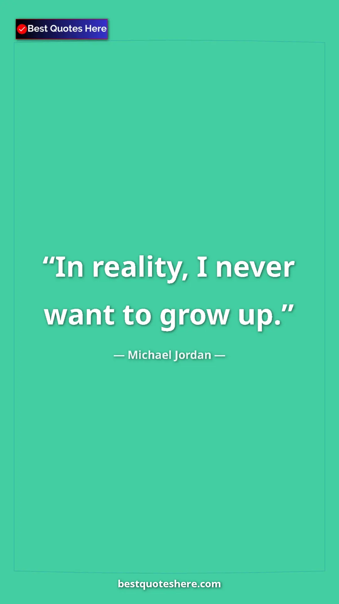 Pinterest quote poster by Michael Jordan: "In reality, I never want to grow up."