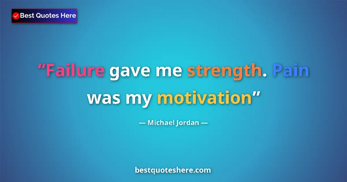 Quote by Michael Jordan: Failure gave me strength. Pain was my motivation...
