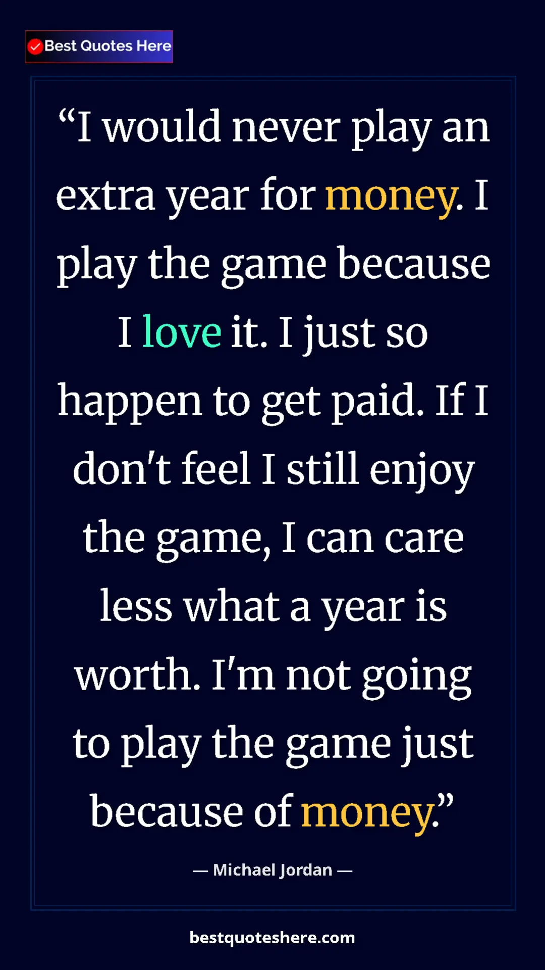Pinterest quote poster by Michael Jordan: "I would never play an extra year for money. I play the game..."