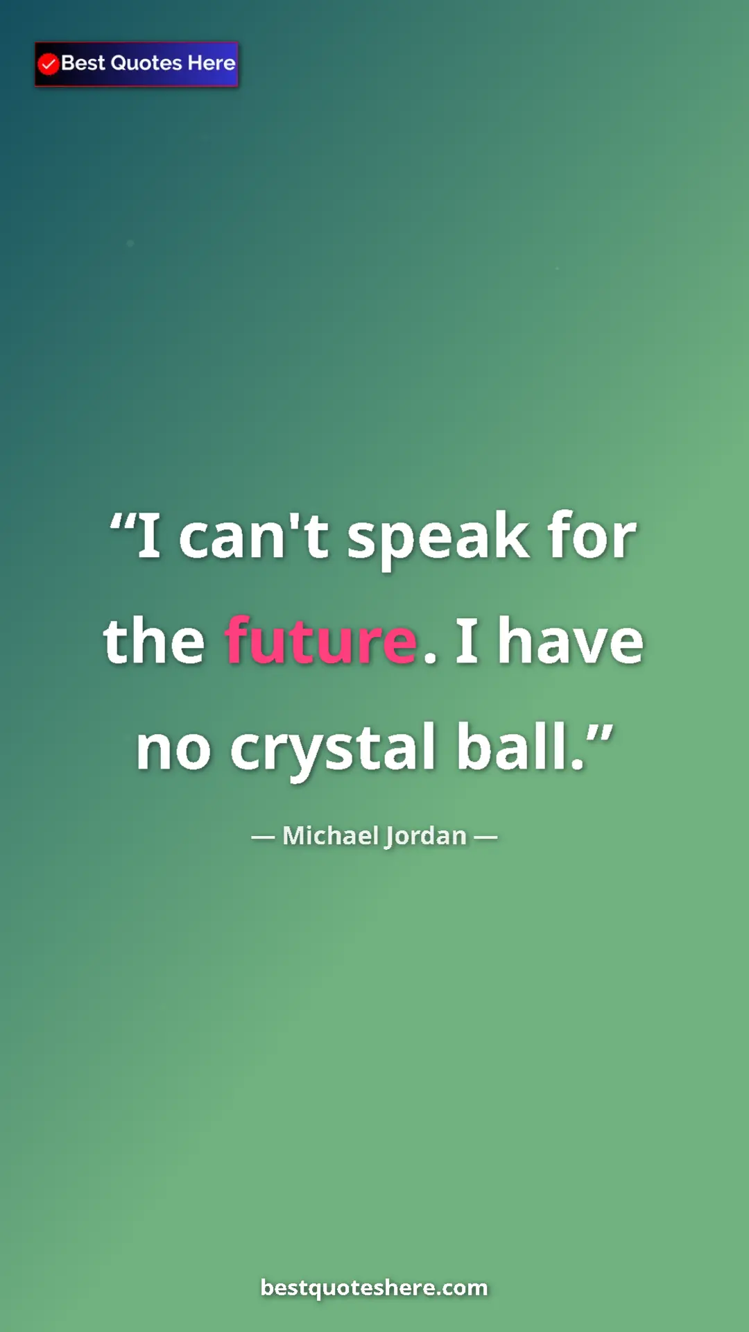 Pinterest quote poster by Michael Jordan: "I can't speak for the future. I have no crystal ball."