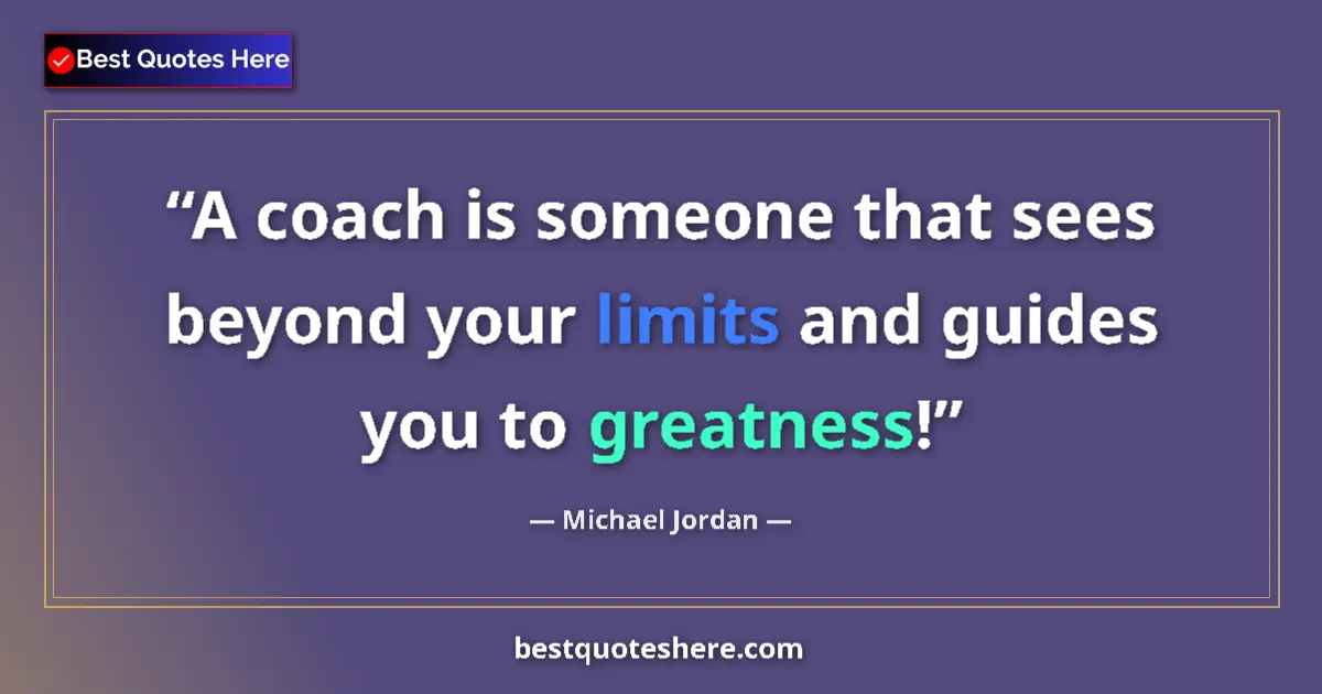 Quote by Michael Jordan: A coach is someone that sees beyond your limits and guides you to greatness!...