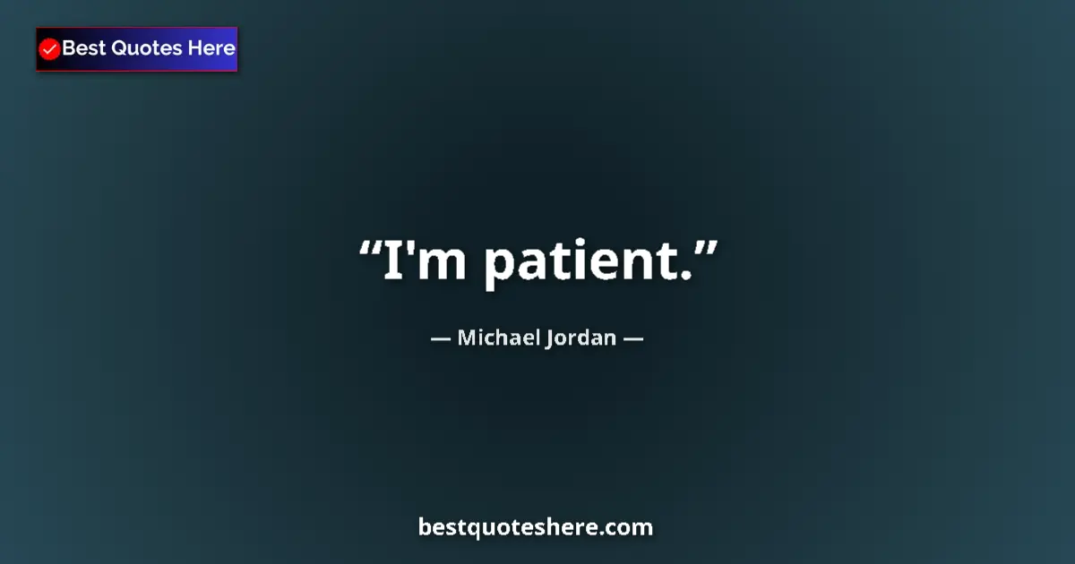Quote by Michael Jordan: I'm patient....