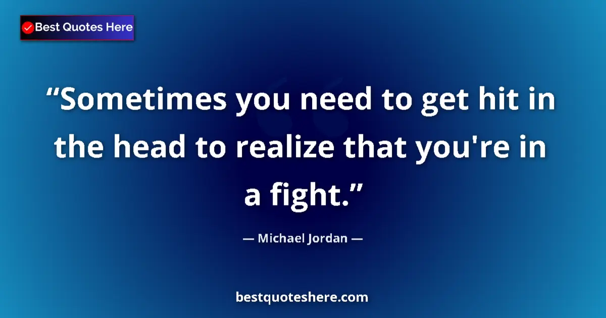 Image for the quote by Michael Jordan: Sometimes you need to get hit in the head to realize that you're in a fight....