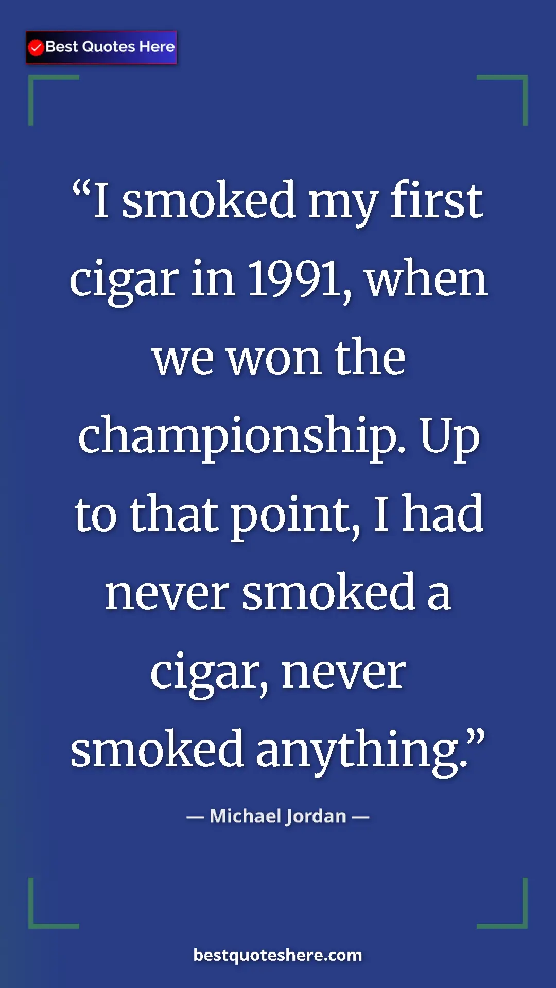 Pinterest quote poster by Michael Jordan: "I smoked my first cigar in 1991, when we won the..."