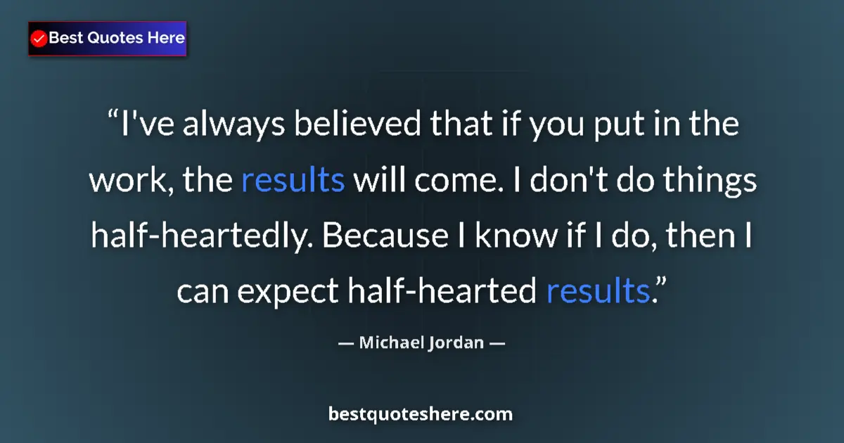 Quote by Michael Jordan: I've always believed that if you put in the work, the results will come. I don't do things half-hear...