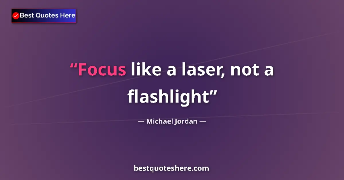 Quote by Michael Jordan: Focus like a laser, not a flashlight...