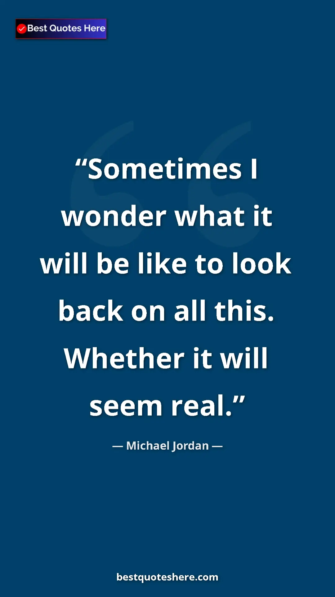 Pinterest quote poster by Michael Jordan: "Sometimes I wonder what it will be like to look back on all..."