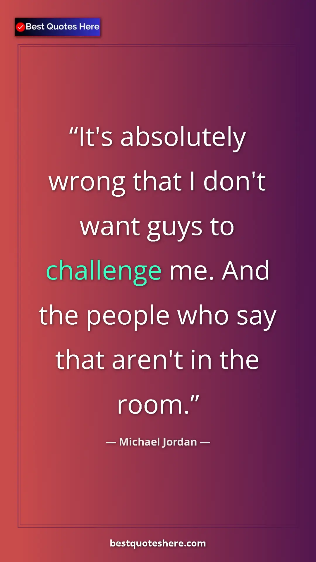 Pinterest quote poster by Michael Jordan: "It's absolutely wrong that I don't want guys to challenge..."
