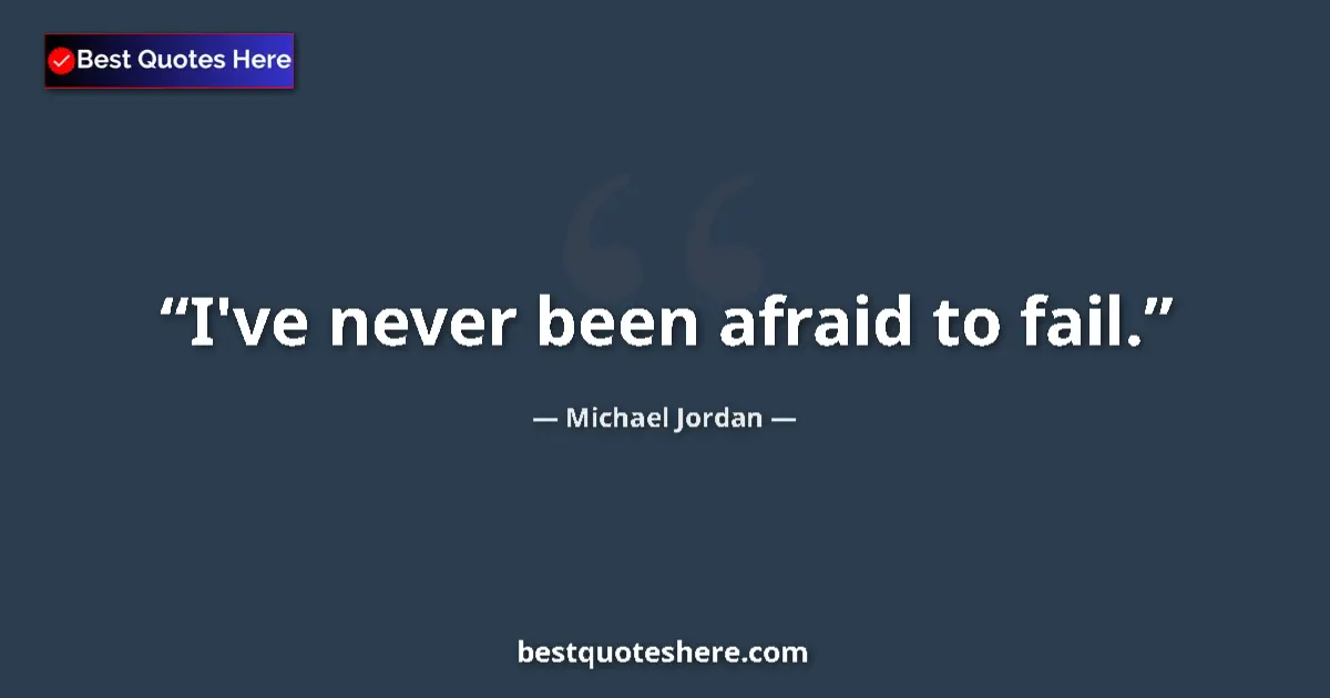 Quote by Michael Jordan: I've never been afraid to fail....