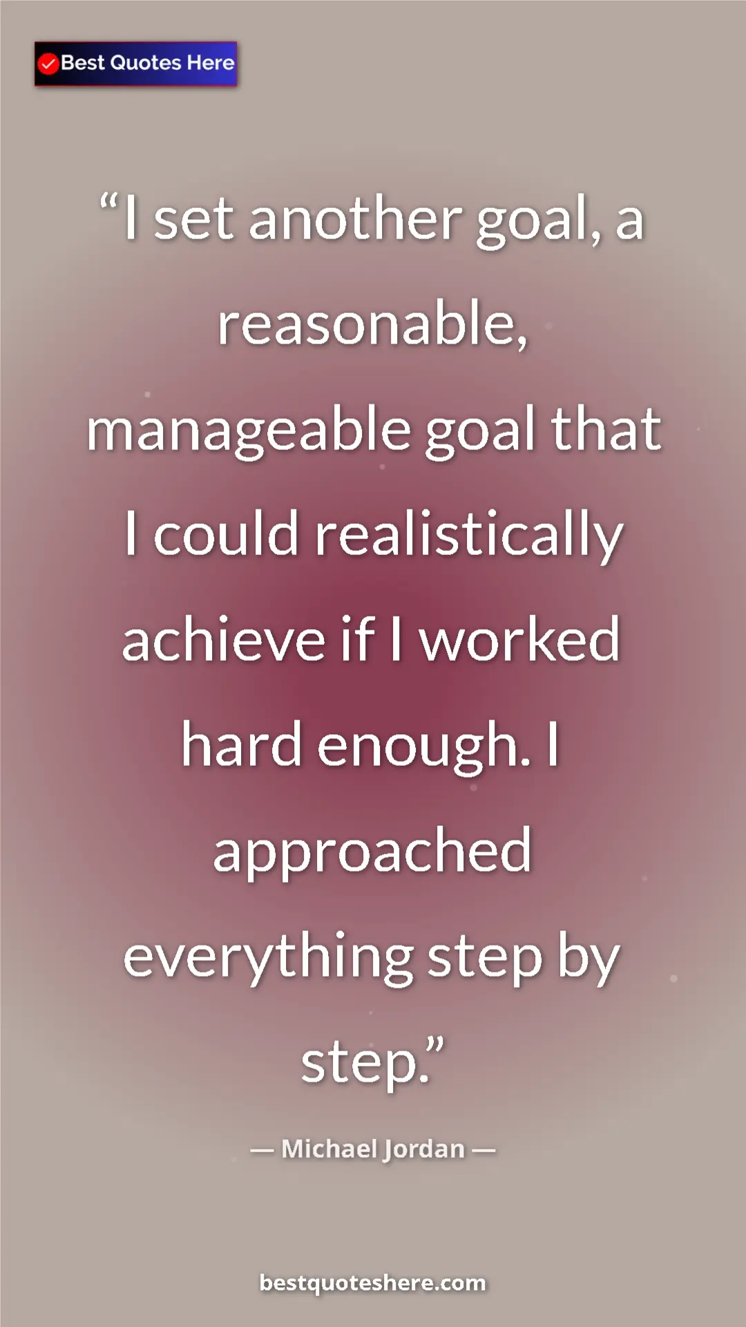 Michael Jordan Quote Card: "I set another goal, a reasonable, manageable goal that I..." Pinterest quote poster by Michael Jordan: "I set another goal, a reasonable, manageable goal that I..."
