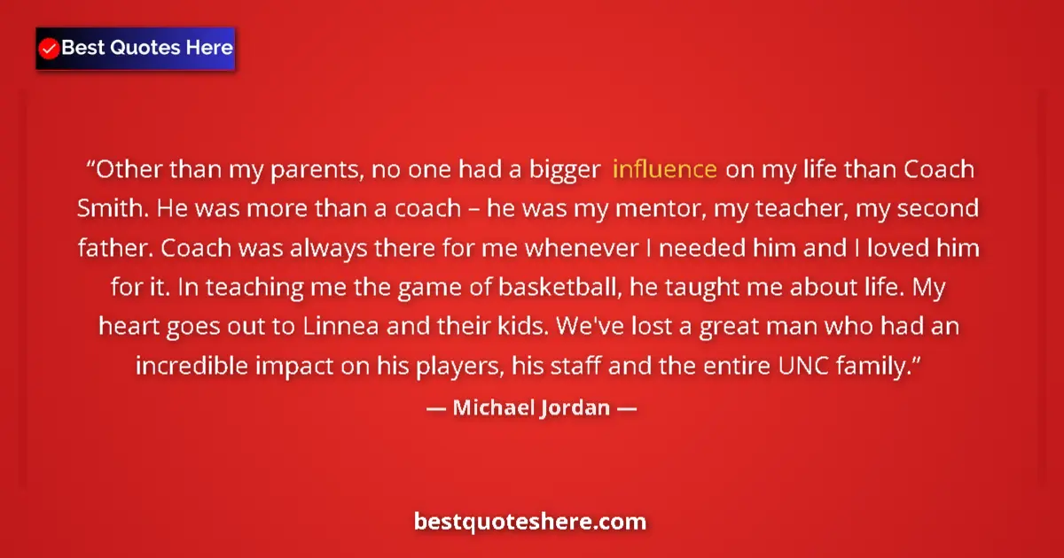 Quote by Michael Jordan: Other than my parents, no one had a bigger influence on my life than Coach Smith. He was more than a...