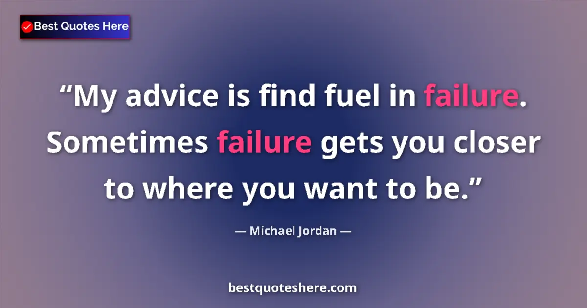 Image for the quote by Michael Jordan: My advice is find fuel in failure. Sometimes failure gets you closer to where you want to be....
