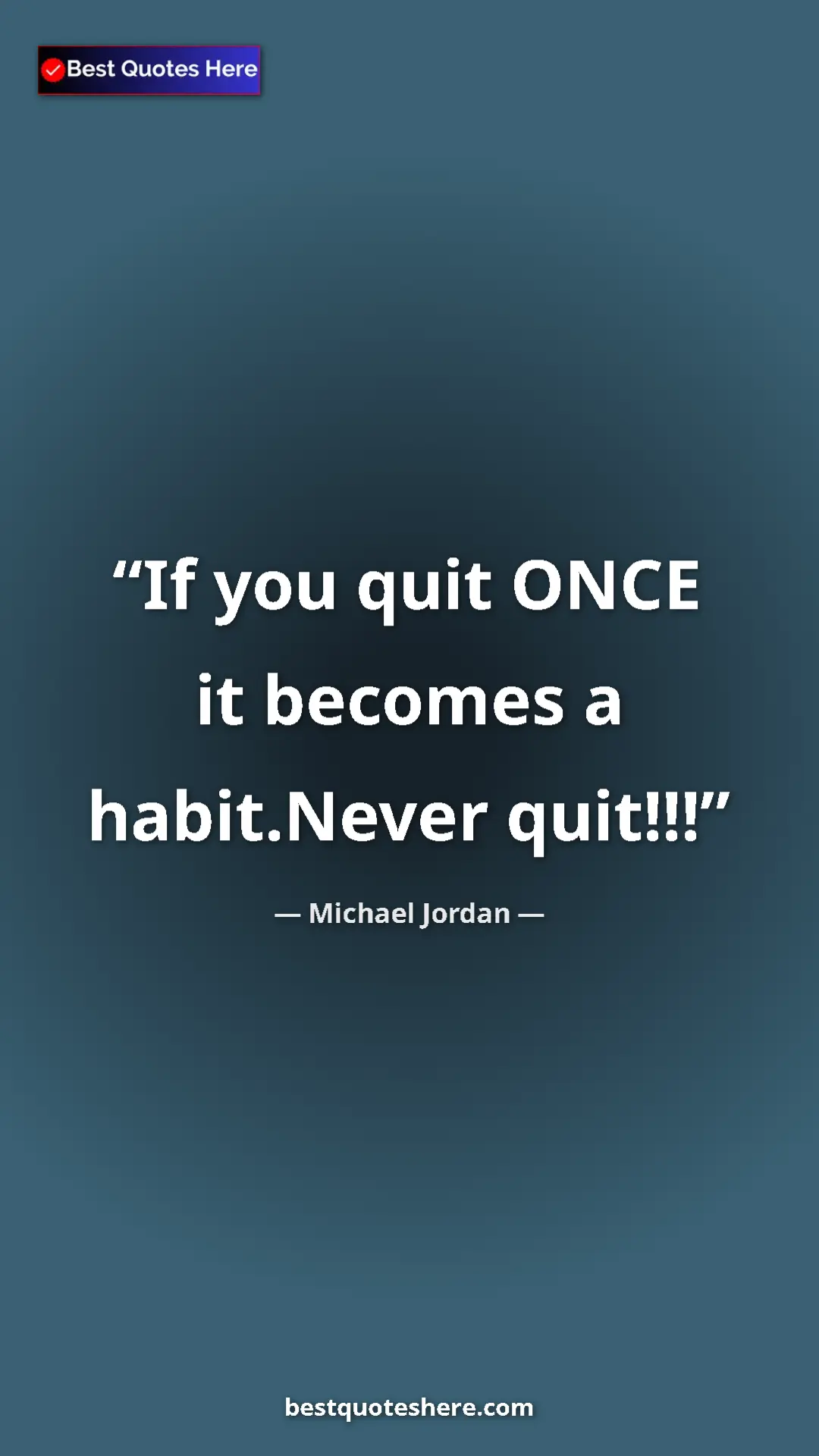 Pinterest quote poster by Michael Jordan: "If you quit ONCE it becomes a habit.Never quit!!!"