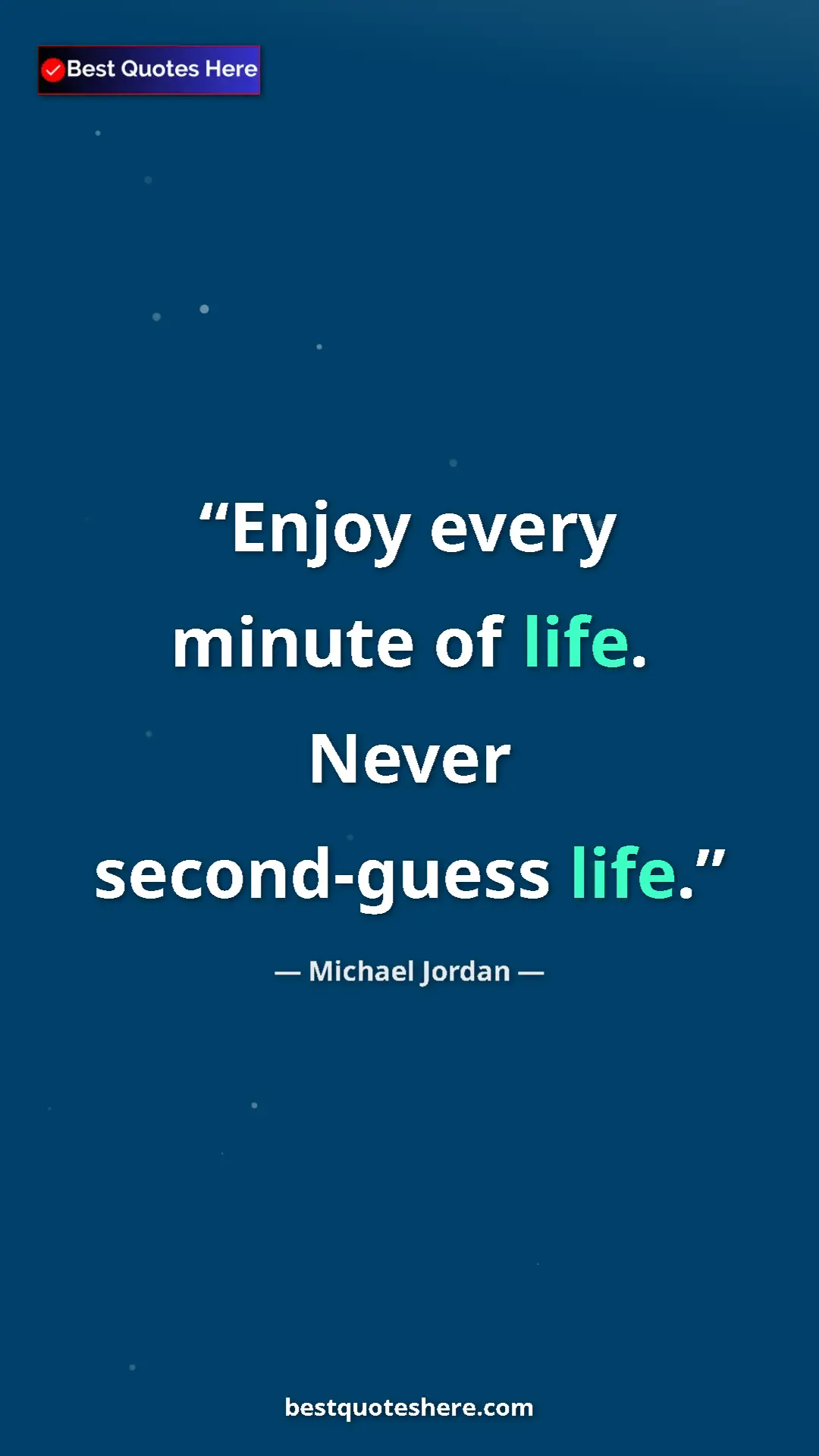 Pinterest quote poster by Michael Jordan: "Enjoy every minute of life. Never second-guess life."