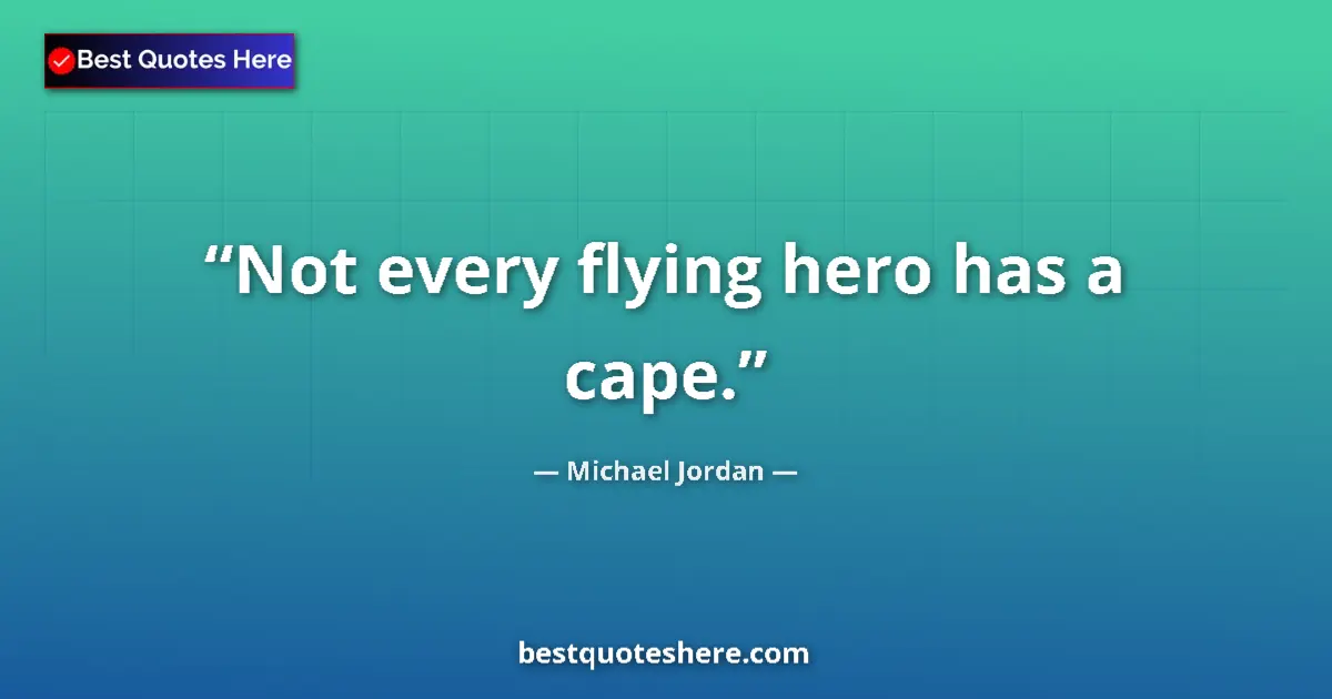 Quote by Michael Jordan: Not every flying hero has a cape.