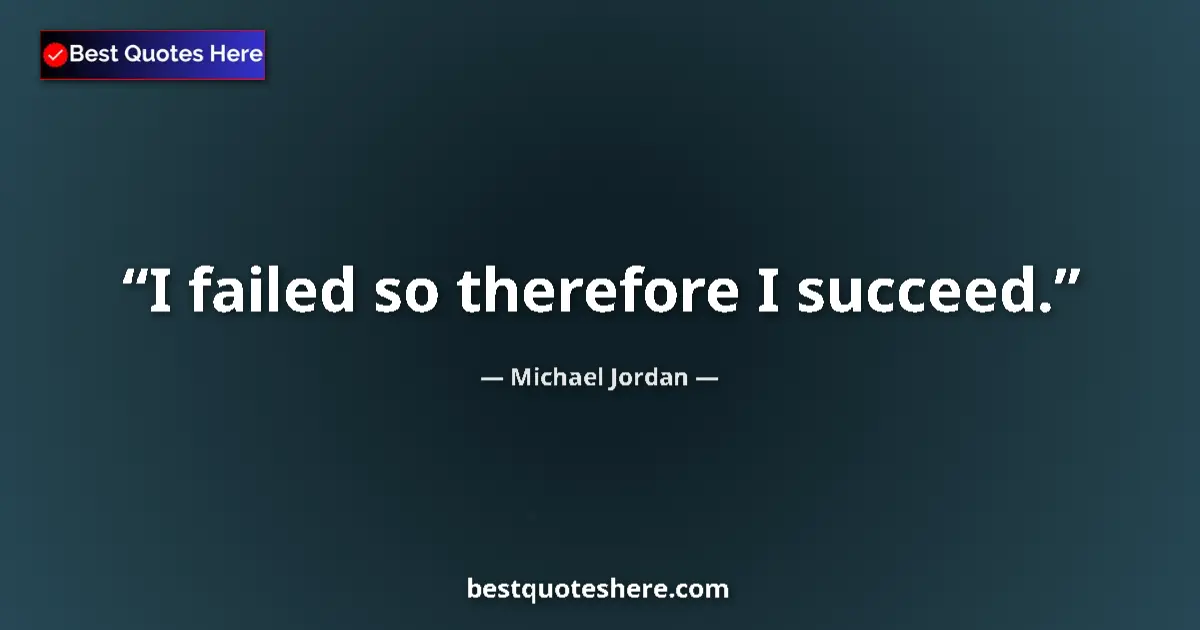 Quote by Michael Jordan: I failed so therefore I succeed....