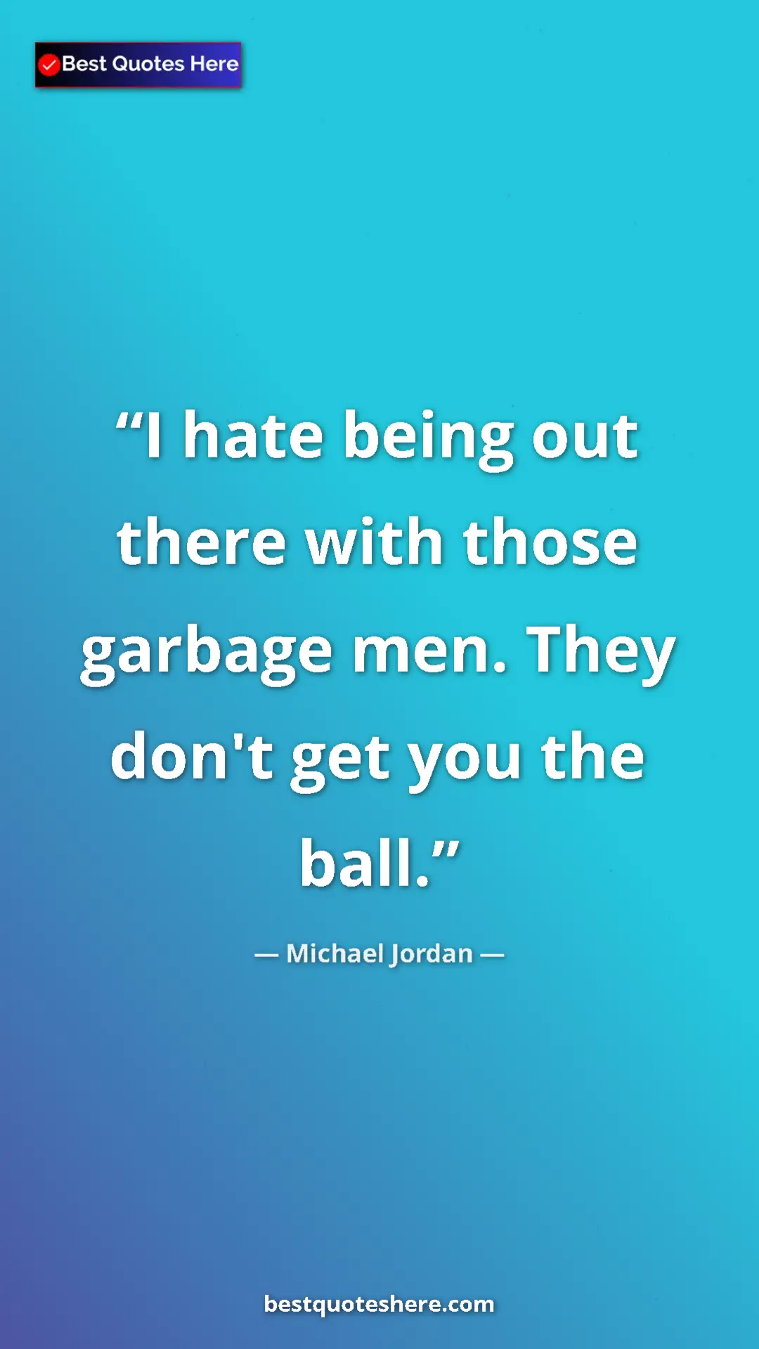 Pinterest quote poster by Michael Jordan: "I hate being out there with those garbage men. They don't..."
