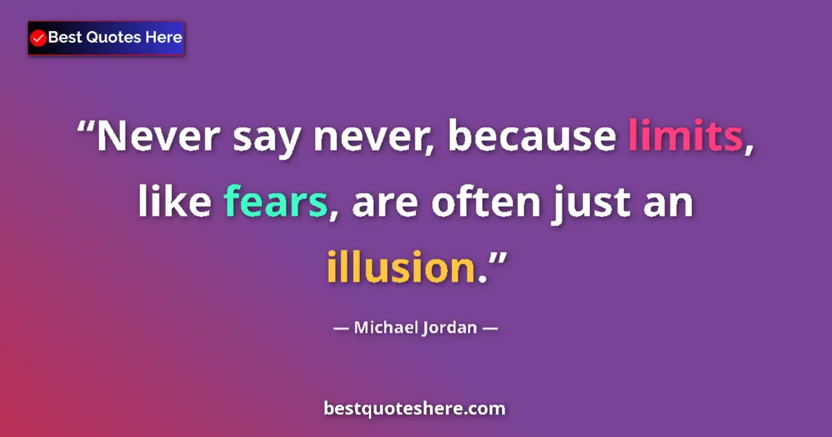 Quote by Michael Jordan: Never say never, because limits, like fears, are often just an illusion....