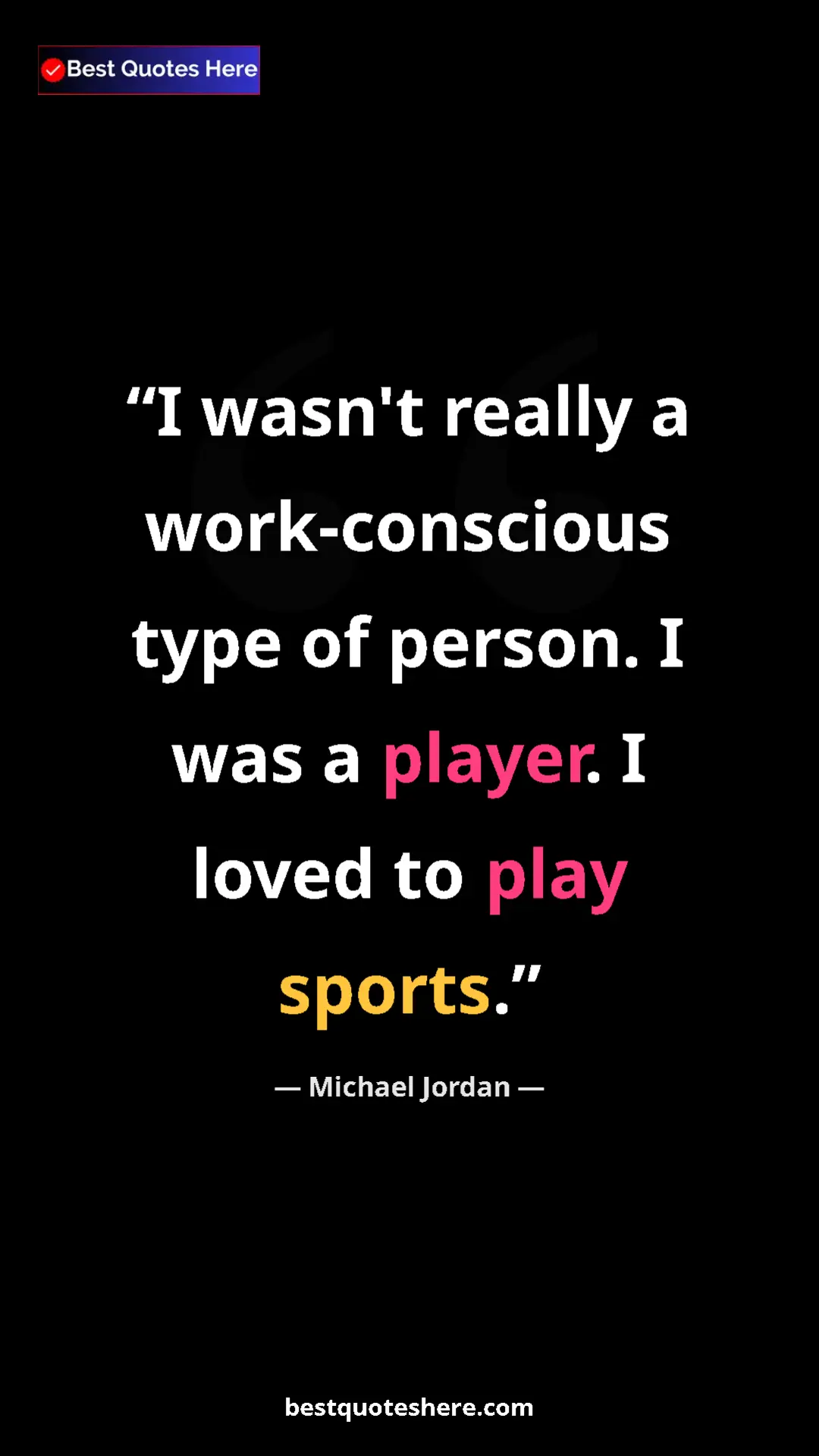 Pinterest quote poster by Michael Jordan: "I wasn't really a work-conscious type of person. I was a..."