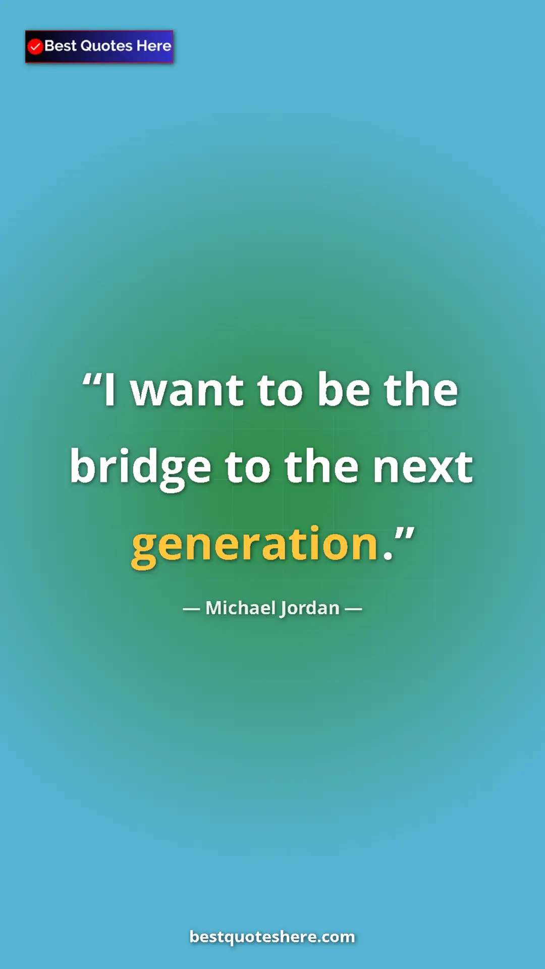 Pinterest quote poster by Michael Jordan: "I want to be the bridge to the next generation."