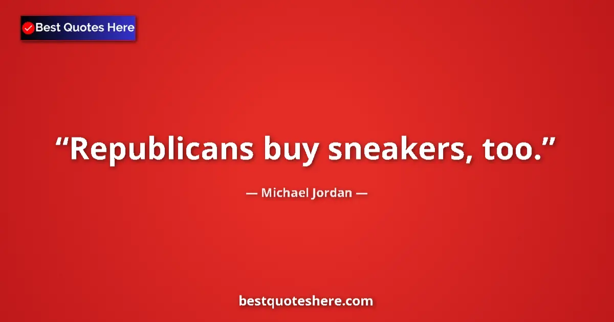 Quote by Michael Jordan: Republicans buy sneakers, too.